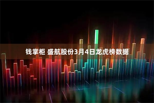 钱掌柜 盛航股份3月4日龙虎榜数据