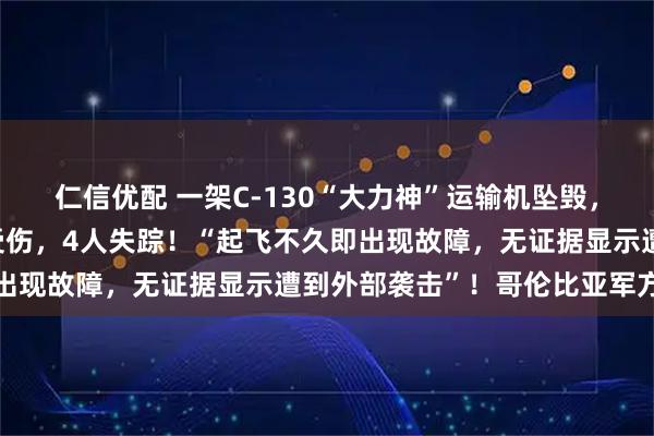 仁信优配 一架C-130“大力神”运输机坠毁，已致66人死亡，57人受伤，4人失踪！“起飞不久即出现故障，无证据显示遭到外部袭击”！哥伦比亚军方通报